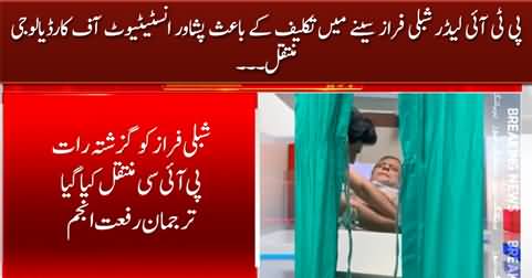 PTI leader Shibli Faraz shifted to hospital due to heart issue