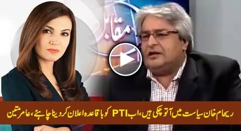 Reham Khan Has Entered Into Politics, PTI Should Officially Announce Now - Amir Mateen