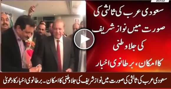 Saudi Arab Ki Salsi Ki Sorat Mein Nawaz Sharif Ki Jila Watni Ka Imkan - British Newspaper