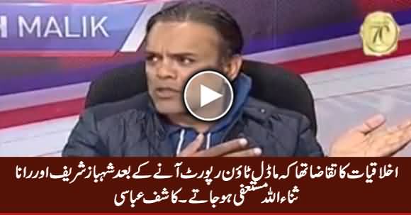 Shahbaz Sharif And Rana Sanaullah Should Have Resigned After Model Town Report - Kashif Abbasi