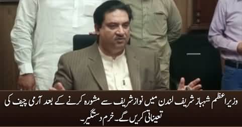 Shahbaz Sharif will appoint Army Chief after consulting Nawaz Sharif - Khurram Dastagir