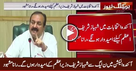 Shahbaz Sharif Will Be PMLN's Next Candidate For Prime Minister-ship - Rana Mashood