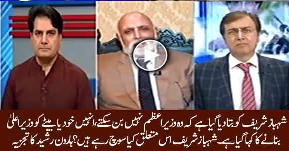 Shehbaz Sharif Has Been Told That He Can't Become Prime Minister - Haroon Ur Rasheed
