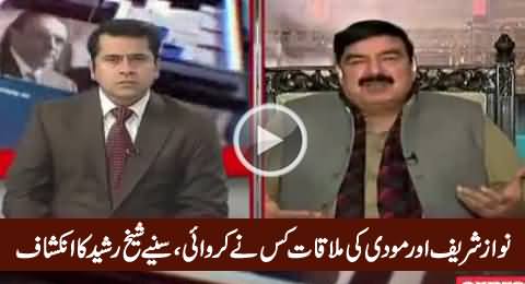 Sheikh Rasheed Discloses Who Arranged Nawaz Sharif & Narendra Modi Meeting