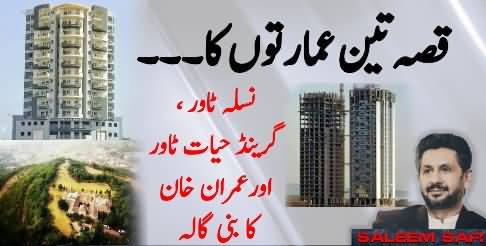 Story of three buildings: Nasla Tower, Grand Hyatt Tower and Imran Khan's Bani Gala - Saleem Safi