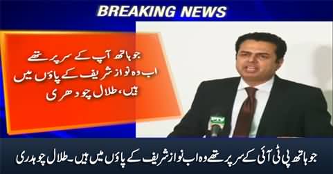 The hands that were on the head of PTI are now at the feet of Nawaz Sharif - Talal Chaudhry
