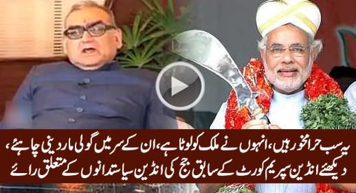 They Deserve To Be Shot - Watch What Ex Judge of Indian SC Saying About Indian Politicians