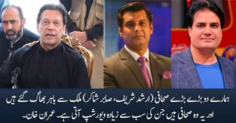 Two of our journalists (Arshad Sharif, Sabir Shakir) have ran away from Pakistan - Imran Khan