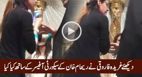 Watch How Gharida Farooqi Manhandling Reham Khan's Security Officer
