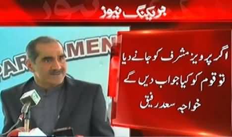 We Will Not Let Pervez Musharraf Go, He is a Traitor - Khawaja Saad Rafique