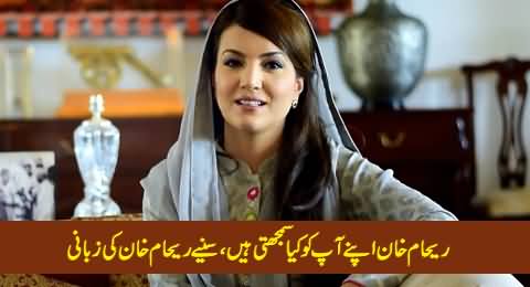 Who Is Reham Khan,  What Reham Khan Thinks About Herself - Listen By Reham Khan