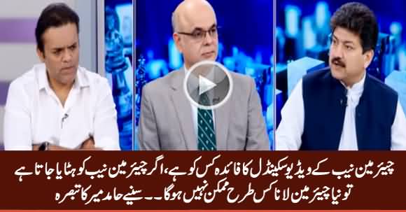 Who Is The Beneficiary of Chairman NAB's Video Scandal? Listen Hamid Mir Analysis