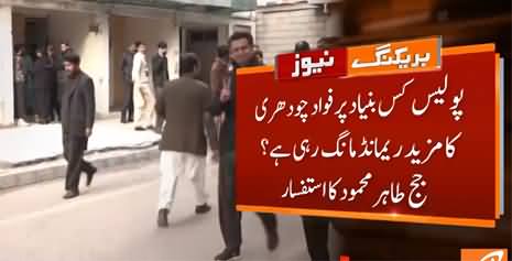 Why you want Fawad Chaudhry's more physical remand? Judges asks police
