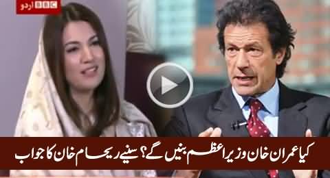 Will Imran Khan Become Prime Minister of Pakistan - Listen Reham Khan's Reply