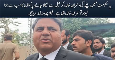 Yeh Hakumat Nahi Chal Sakti, Pakistan Ka Sab Se Bara Leader To Imran Khan Hai - Fawad Chaudhry